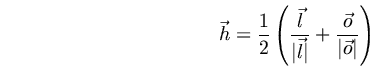 \begin{displaymath}
\vec{h} = \frac{1}{2}\left(\frac{\vec{l}}{\vert\vec{l}\vert} +\frac{\vec{o}}{\vert\vec{o}\vert}\right)
\end{displaymath}