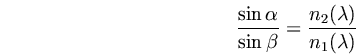 \begin{displaymath}
\frac{\sin \alpha}{\sin \beta}=\frac{n_2(\lambda )}{n_1(\lambda )}
\end{displaymath}