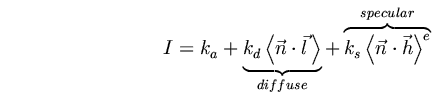 \begin{displaymath}
I = k_a+\underbrace{k_d\left<\vec{n}\cdot\vec{l} \right>}_{...
...}+\overbrace{k_s\left<\vec{n}\cdot\vec{h}\right>^e}^{specular}
\end{displaymath}